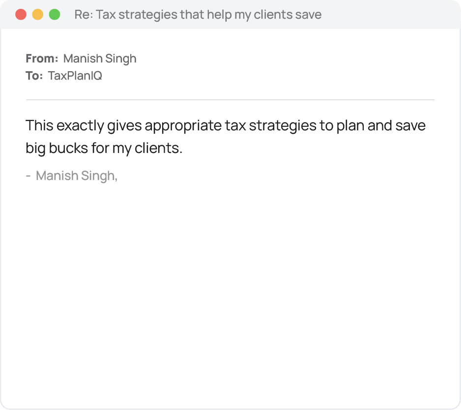 Email from Manish Singh praising TaxPlanIQ for providing appropriate tax strategies to help his clients plan and save money.