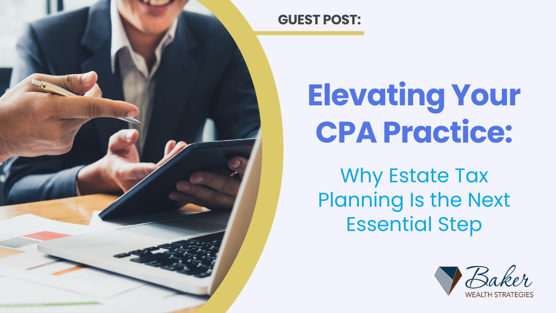 Elevating Your CPA Practice: Why Estate Tax Planning Is the Next Essential Step